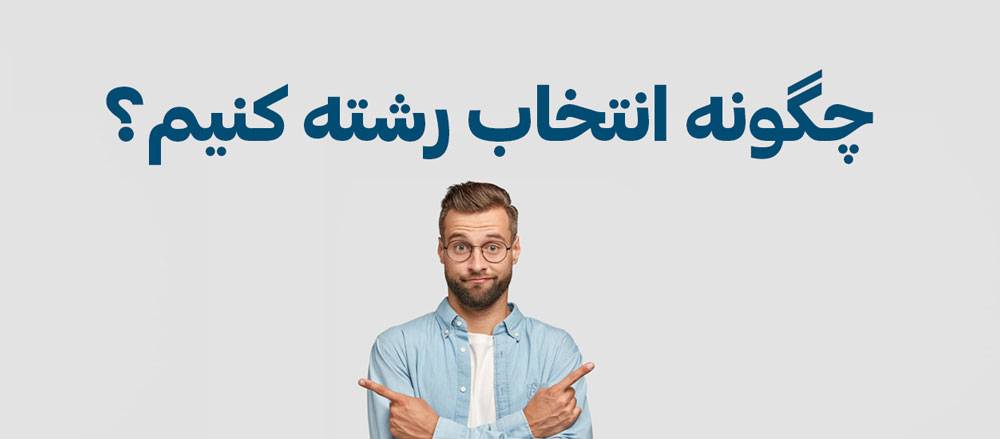 چگونه انتخاب رشته کنیم؟